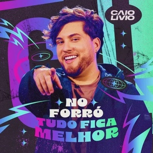 No Forró Tudo Fica Melhor - Caio Lívio