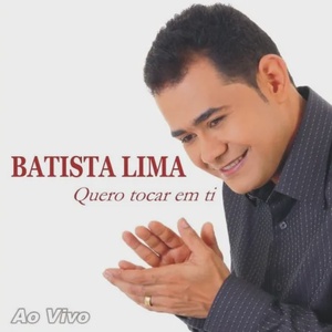 Batista Lima - Quero Tocar em Ti (Ao Vivo)